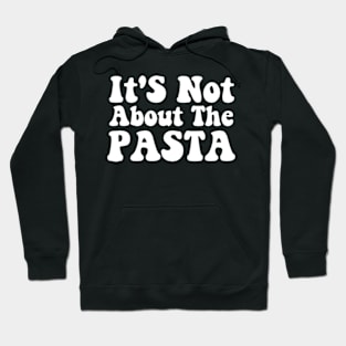 It'S Not About The Pasta T-Shirt - Funny Reality Quote Hoodie